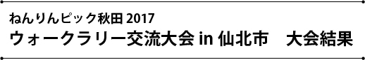 ねんりんピック秋田2017仙北市ウォークラリー交流大会結果　下で結果を紹介しています。